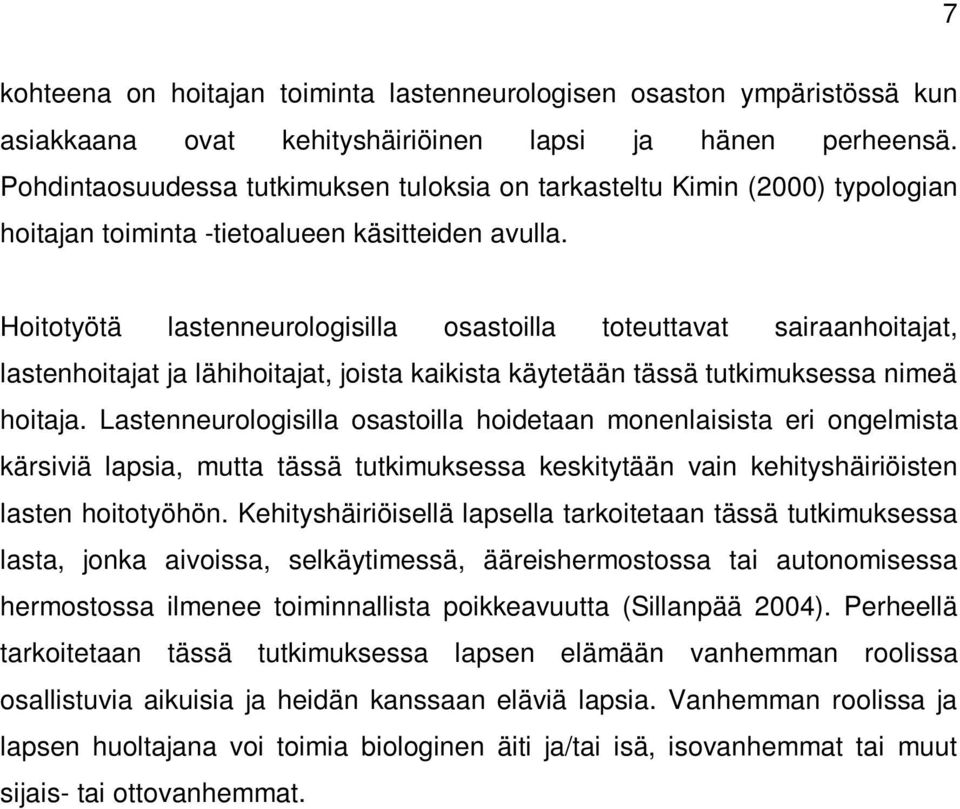 Hoitotyötä lastenneurologisilla osastoilla toteuttavat sairaanhoitajat, lastenhoitajat ja lähihoitajat, joista kaikista käytetään tässä tutkimuksessa nimeä hoitaja.