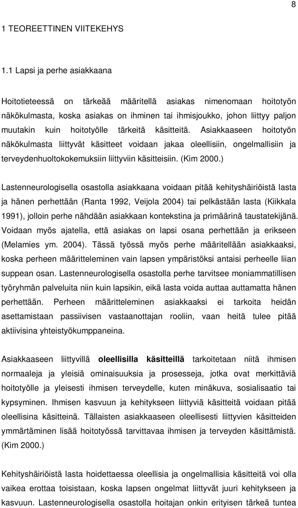 tärkeitä käsitteitä. Asiakkaaseen hoitotyön näkökulmasta liittyvät käsitteet voidaan jakaa oleellisiin, ongelmallisiin ja terveydenhuoltokokemuksiin liittyviin käsitteisiin. (Kim 2000.