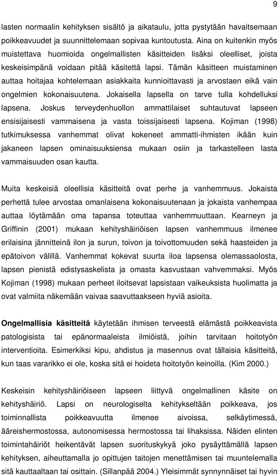 Tämän käsitteen muistaminen auttaa hoitajaa kohtelemaan asiakkaita kunnioittavasti ja arvostaen eikä vain ongelmien kokonaisuutena. Jokaisella lapsella on tarve tulla kohdelluksi lapsena.