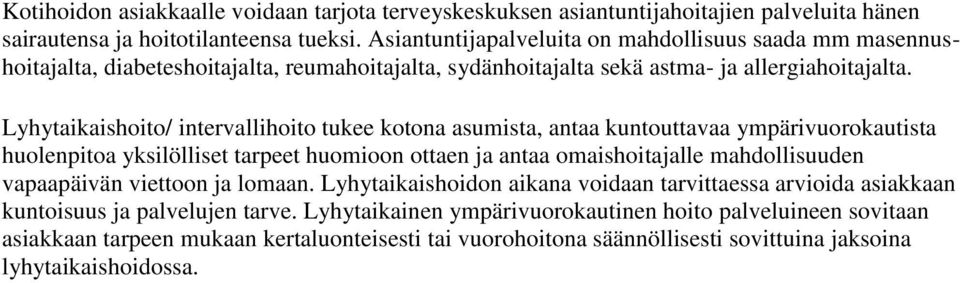 Lyhytaikaishoito/ intervallihoito tukee kotona asumista, antaa kuntouttavaa ympärivuorokautista huolenpitoa yksilölliset tarpeet huomioon ottaen ja antaa omaishoitajalle mahdollisuuden