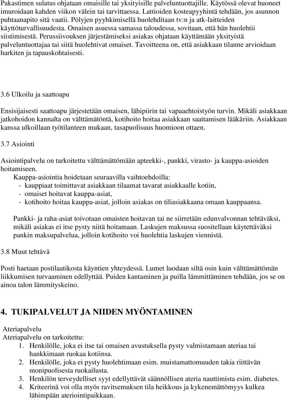 Omaisen asuessa samassa taloudessa, sovitaan, että hän huolehtii siistimisestä. Perussiivouksen järjestämiseksi asiakas ohjataan käyttämään yksityistä palveluntuottajaa tai siitä huolehtivat omaiset.