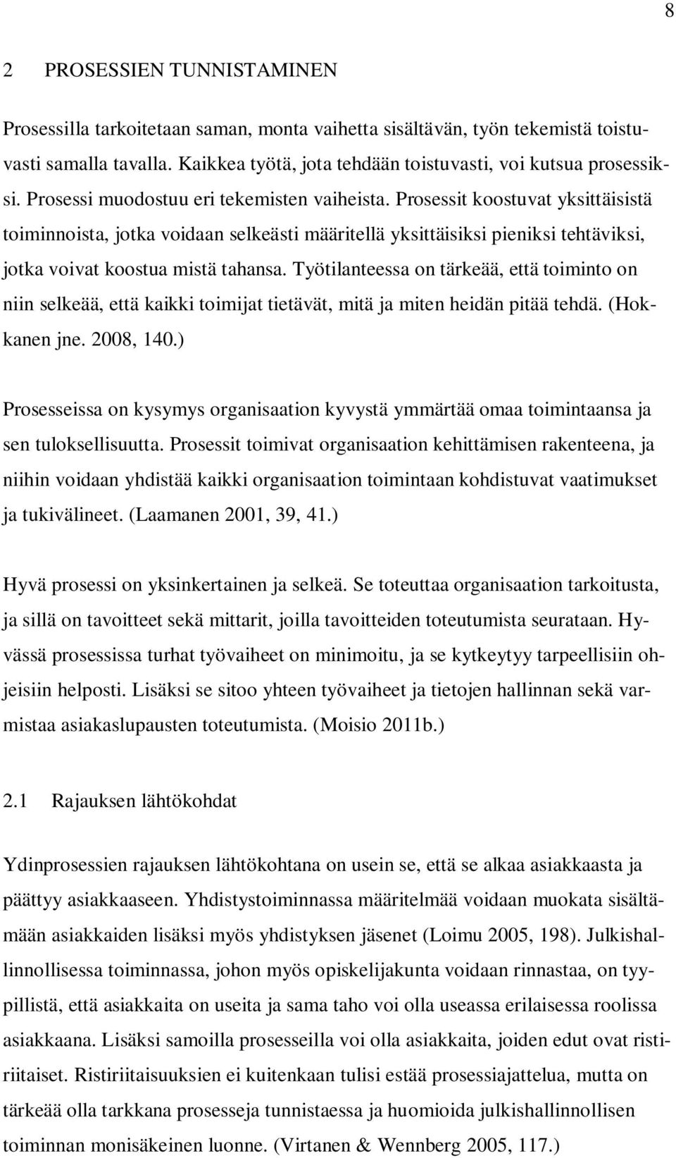 Työtilanteessa on tärkeää, että toiminto on niin selkeää, että kaikki toimijat tietävät, mitä ja miten heidän pitää tehdä. (Hokkanen jne. 2008, 140.