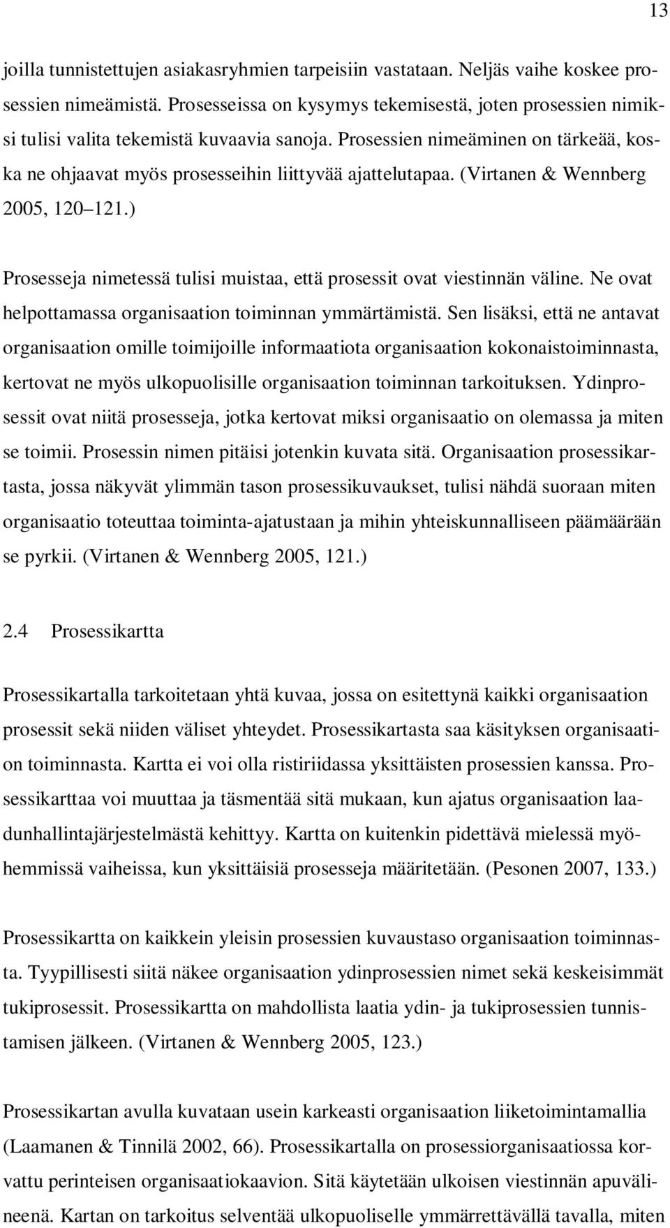 (Virtanen & Wennberg 2005, 120 121.) Prosesseja nimetessä tulisi muistaa, että prosessit ovat viestinnän väline. Ne ovat helpottamassa organisaation toiminnan ymmärtämistä.