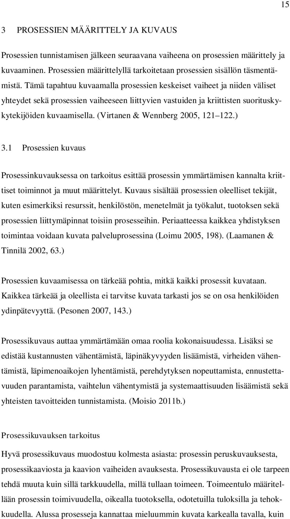 Tämä tapahtuu kuvaamalla prosessien keskeiset vaiheet ja niiden väliset yhteydet sekä prosessien vaiheeseen liittyvien vastuiden ja kriittisten suorituskykytekijöiden kuvaamisella.