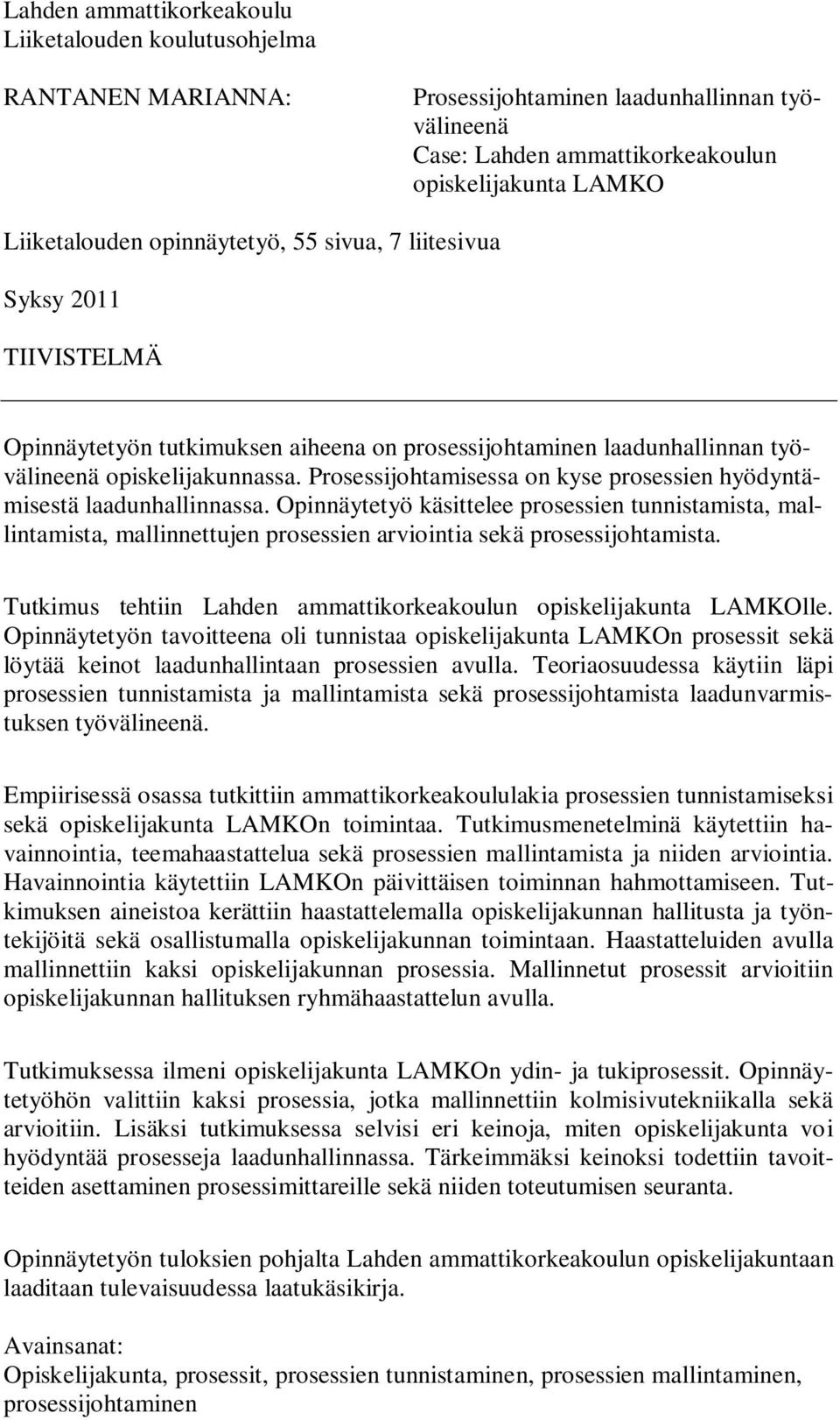 Prosessijohtamisessa on kyse prosessien hyödyntämisestä laadunhallinnassa.
