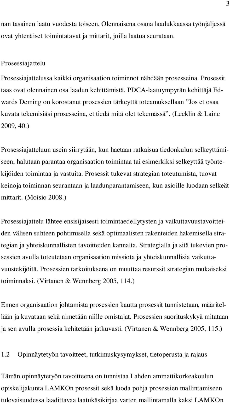 PDCA-laatuympyrän kehittäjä Edwards Deming on korostanut prosessien tärkeyttä toteamuksellaan Jos et osaa kuvata tekemisiäsi prosesseina, et tiedä mitä olet tekemässä. (Lecklin & Laine 2009, 40.