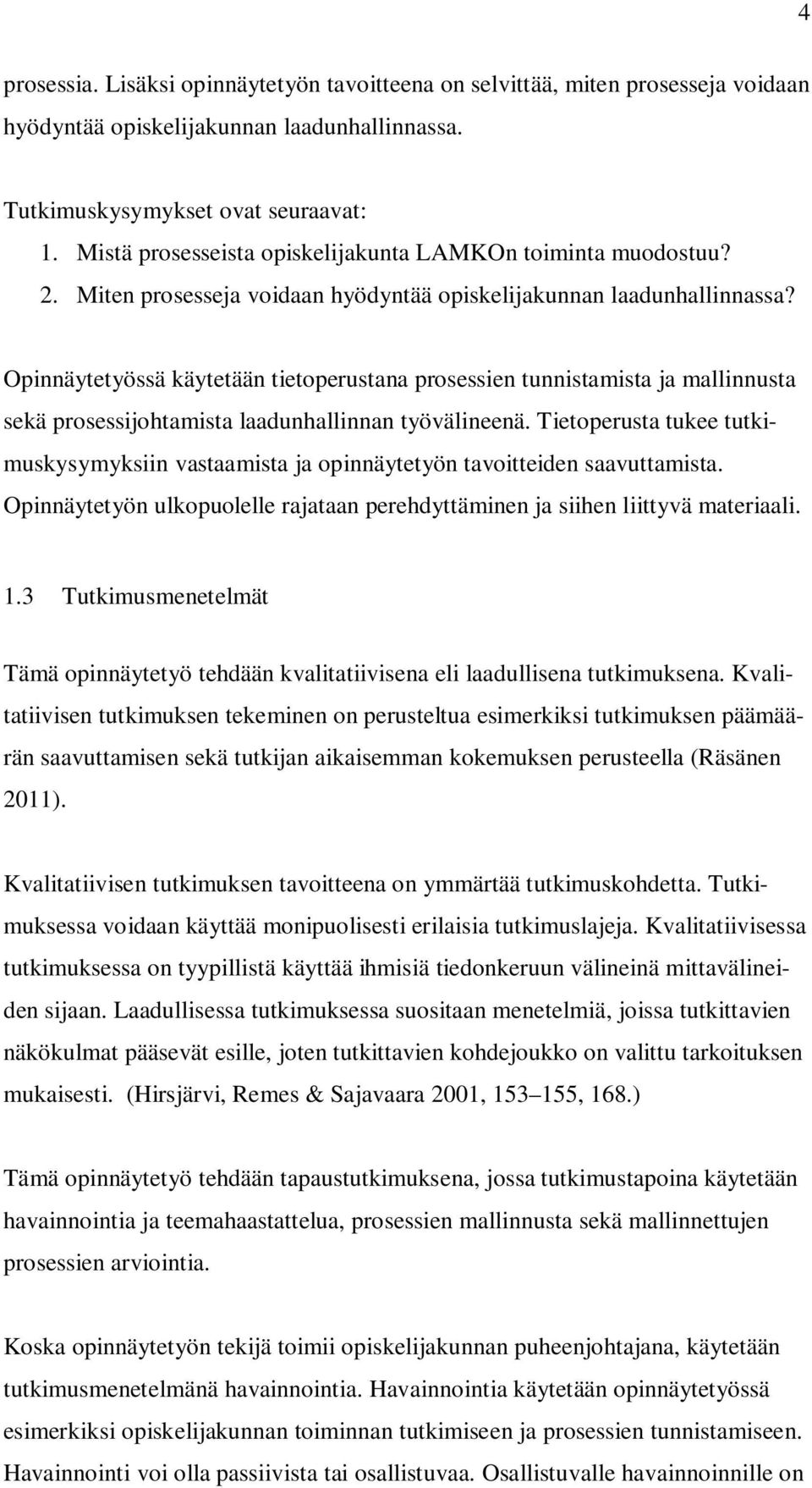 Opinnäytetyössä käytetään tietoperustana prosessien tunnistamista ja mallinnusta sekä prosessijohtamista laadunhallinnan työvälineenä.