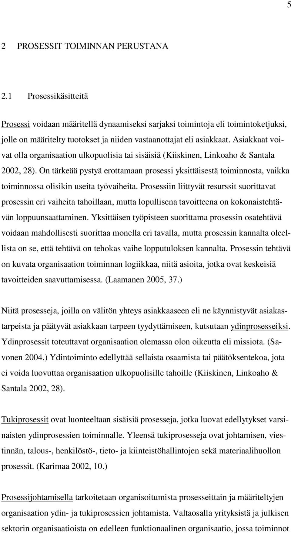 Asiakkaat voivat olla organisaation ulkopuolisia tai sisäisiä (Kiiskinen, Linkoaho & Santala 2002, 28).