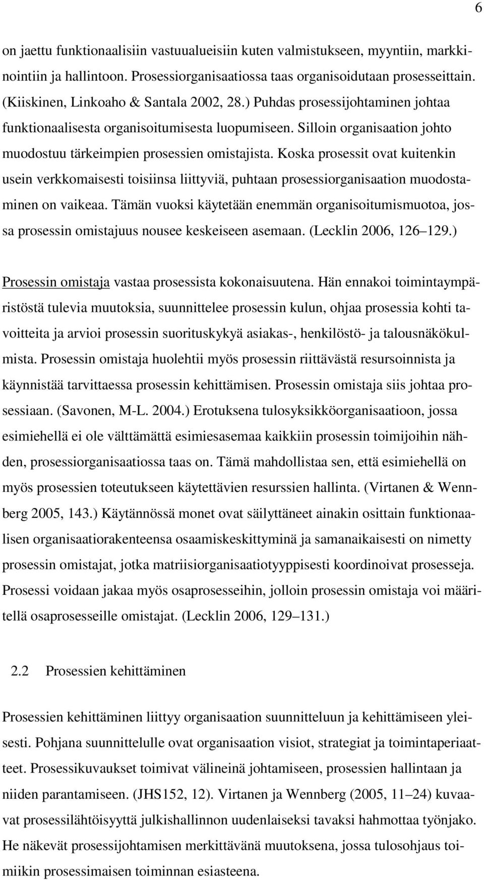 Koska prosessit ovat kuitenkin usein verkkomaisesti toisiinsa liittyviä, puhtaan prosessiorganisaation muodostaminen on vaikeaa.