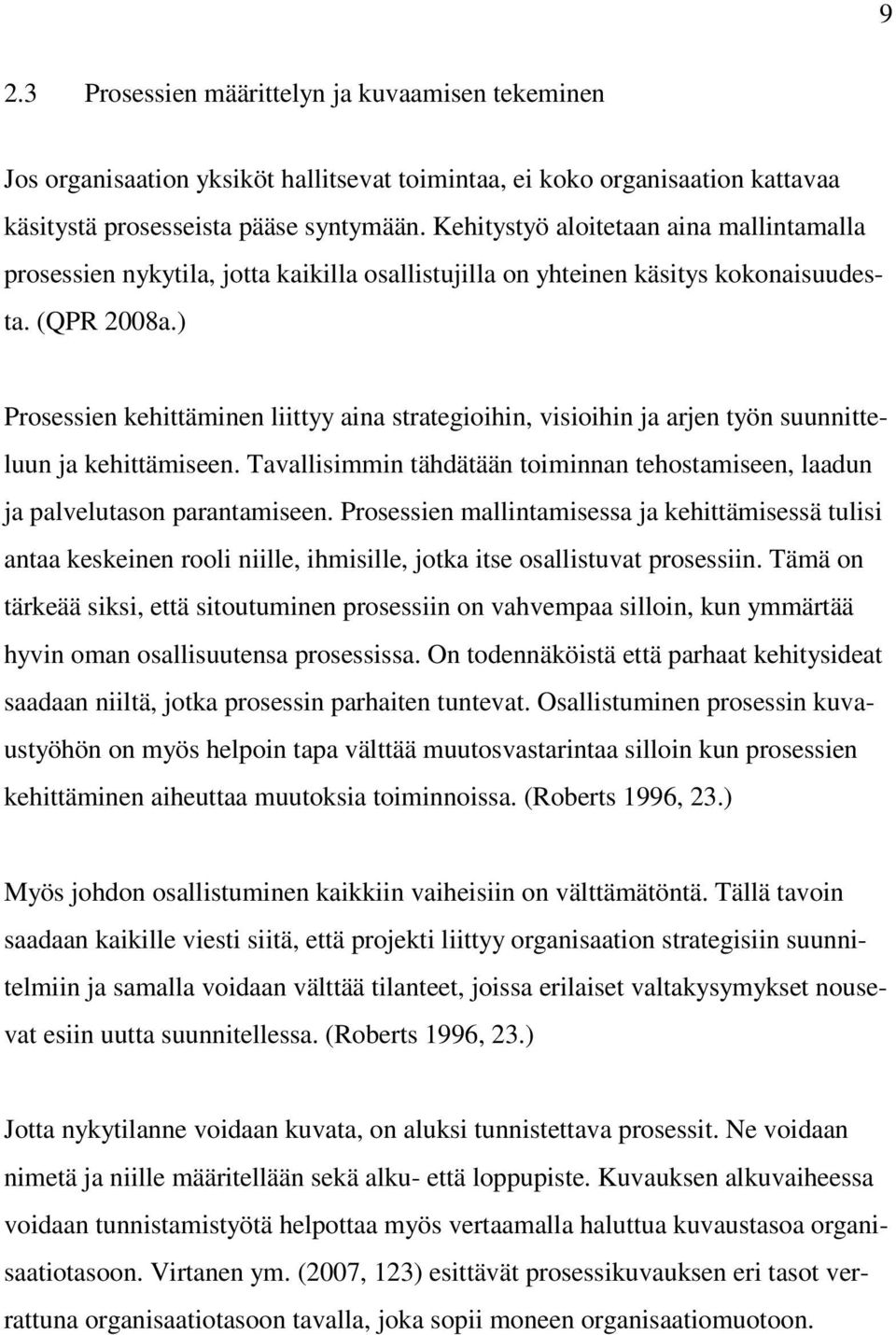 ) Prosessien kehittäminen liittyy aina strategioihin, visioihin ja arjen työn suunnitteluun ja kehittämiseen. Tavallisimmin tähdätään toiminnan tehostamiseen, laadun ja palvelutason parantamiseen.