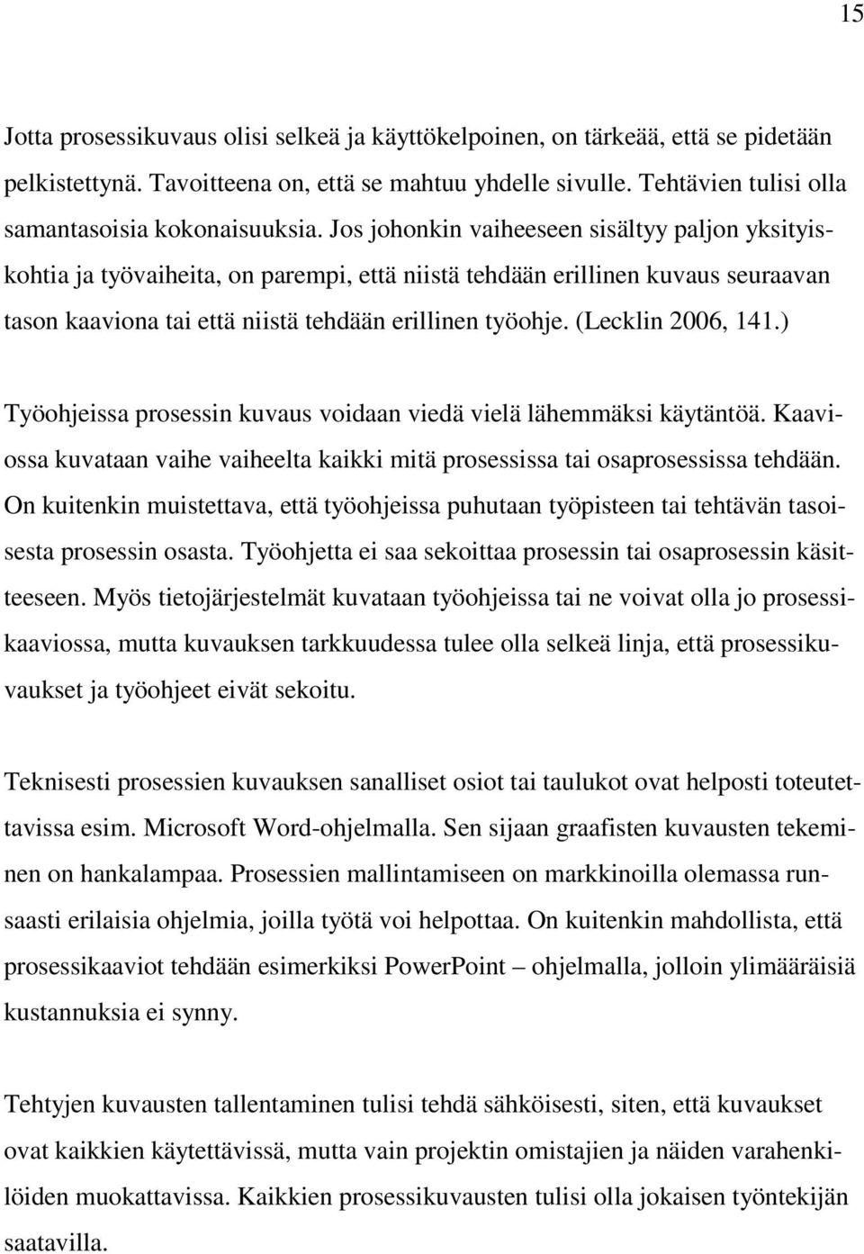 (Lecklin 2006, 141.) Työohjeissa prosessin kuvaus voidaan viedä vielä lähemmäksi käytäntöä. Kaaviossa kuvataan vaihe vaiheelta kaikki mitä prosessissa tai osaprosessissa tehdään.