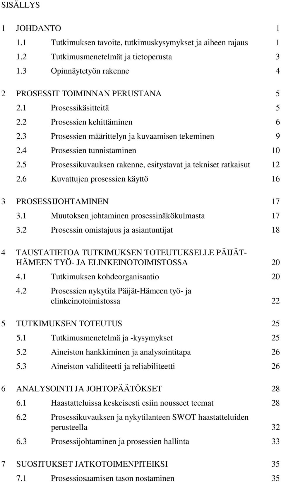 5 Prosessikuvauksen rakenne, esitystavat ja tekniset ratkaisut 12 2.6 Kuvattujen prosessien käyttö 16 3 PROSESSIJOHTAMINEN 17 3.1 Muutoksen johtaminen prosessinäkökulmasta 17 3.