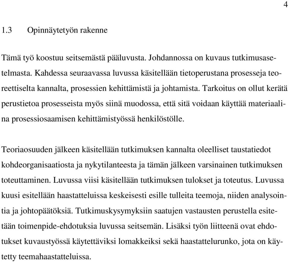 Tarkoitus on ollut kerätä perustietoa prosesseista myös siinä muodossa, että sitä voidaan käyttää materiaalina prosessiosaamisen kehittämistyössä henkilöstölle.