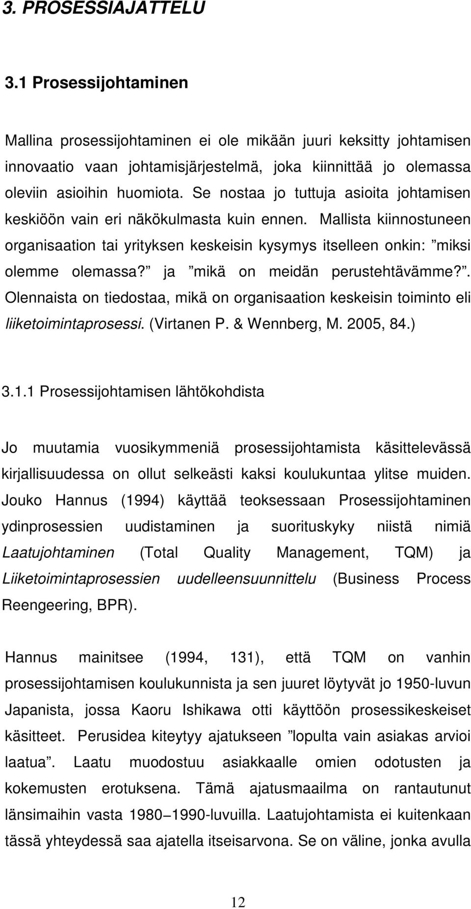 Se nostaa jo tuttuja asioita johtamisen keskiöön vain eri näkökulmasta kuin ennen. Mallista kiinnostuneen organisaation tai yrityksen keskeisin kysymys itselleen onkin: miksi olemme olemassa?