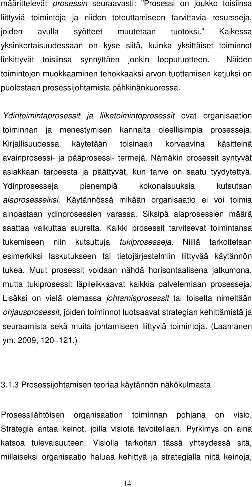 Näiden toimintojen muokkaaminen tehokkaaksi arvon tuottamisen ketjuksi on puolestaan prosessijohtamista pähkinänkuoressa.