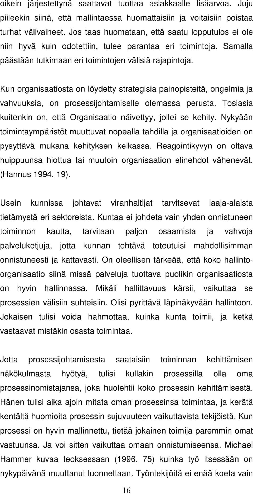 Kun organisaatiosta on löydetty strategisia painopisteitä, ongelmia ja vahvuuksia, on prosessijohtamiselle olemassa perusta. Tosiasia kuitenkin on, että Organisaatio näivettyy, jollei se kehity.