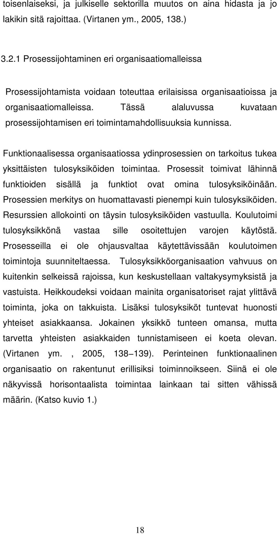 Tässä alaluvussa kuvataan prosessijohtamisen eri toimintamahdollisuuksia kunnissa. Funktionaalisessa organisaatiossa ydinprosessien on tarkoitus tukea yksittäisten tulosyksiköiden toimintaa.