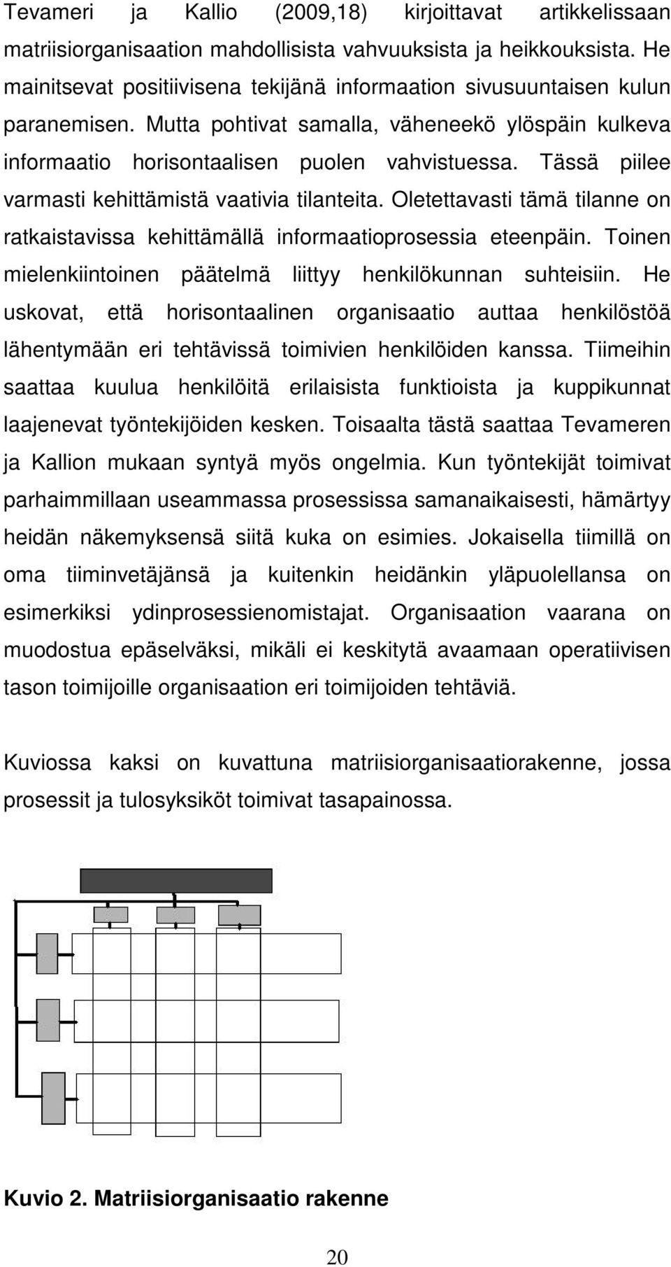 Tässä piilee varmasti kehittämistä vaativia tilanteita. Oletettavasti tämä tilanne on ratkaistavissa kehittämällä informaatioprosessia eteenpäin.