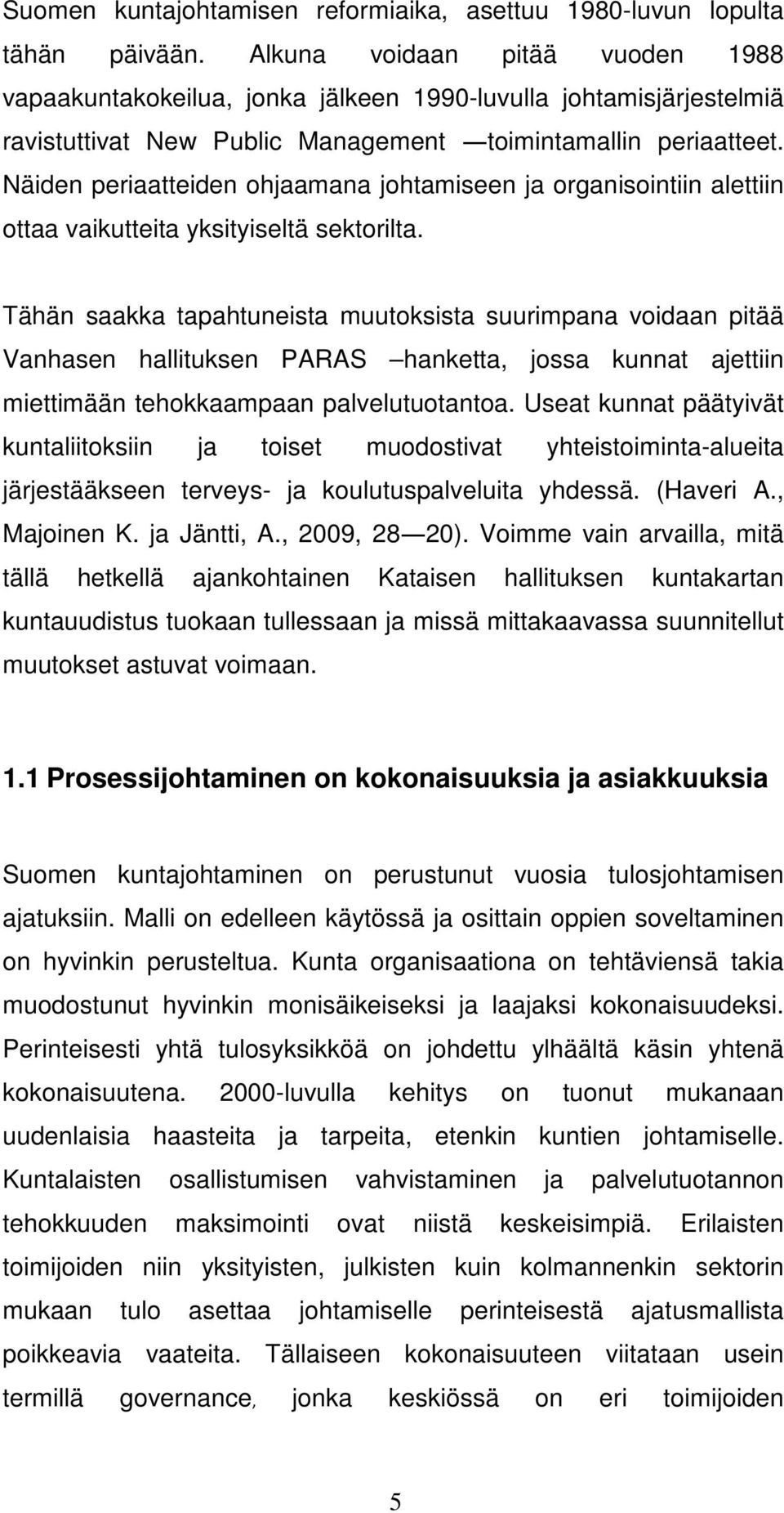 Näiden periaatteiden ohjaamana johtamiseen ja organisointiin alettiin ottaa vaikutteita yksityiseltä sektorilta.