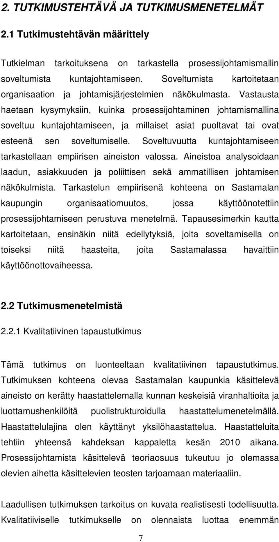 Vastausta haetaan kysymyksiin, kuinka prosessijohtaminen johtamismallina soveltuu kuntajohtamiseen, ja millaiset asiat puoltavat tai ovat esteenä sen soveltumiselle.