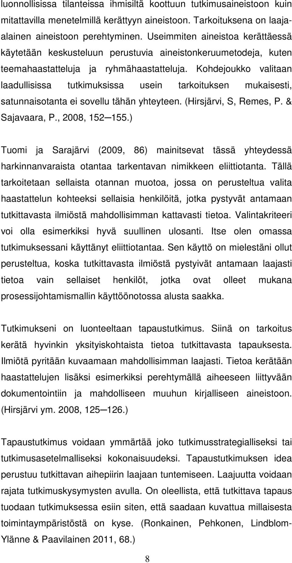 Kohdejoukko valitaan laadullisissa tutkimuksissa usein tarkoituksen mukaisesti, satunnaisotanta ei sovellu tähän yhteyteen. (Hirsjärvi, S, Remes, P. & Sajavaara, P., 2008, 152 155.
