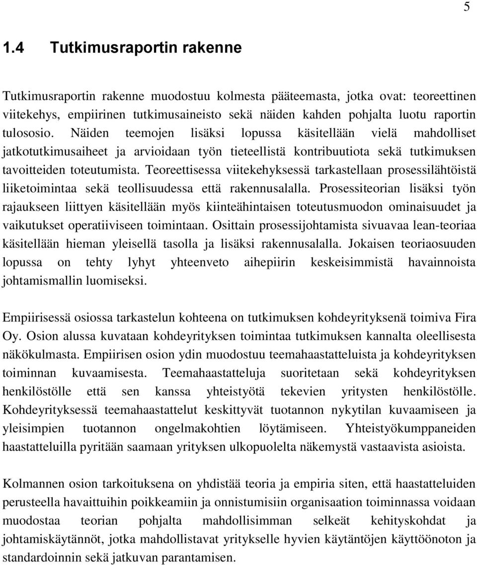 Teoreettisessa viitekehyksessä tarkastellaan prosessilähtöistä liiketoimintaa sekä teollisuudessa että rakennusalalla.