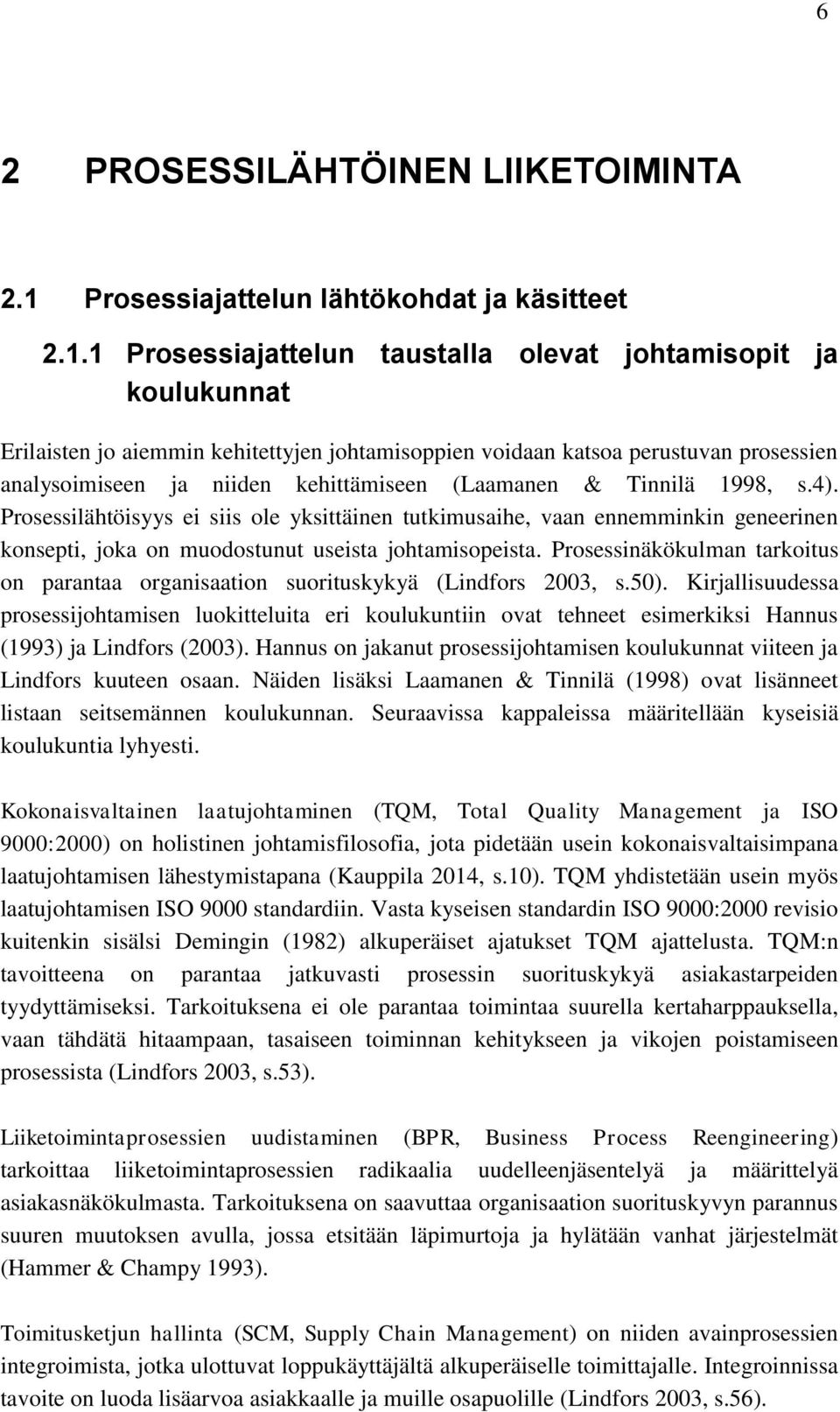 1 Prosessiajattelun taustalla olevat johtamisopit ja koulukunnat Erilaisten jo aiemmin kehitettyjen johtamisoppien voidaan katsoa perustuvan prosessien analysoimiseen ja niiden kehittämiseen