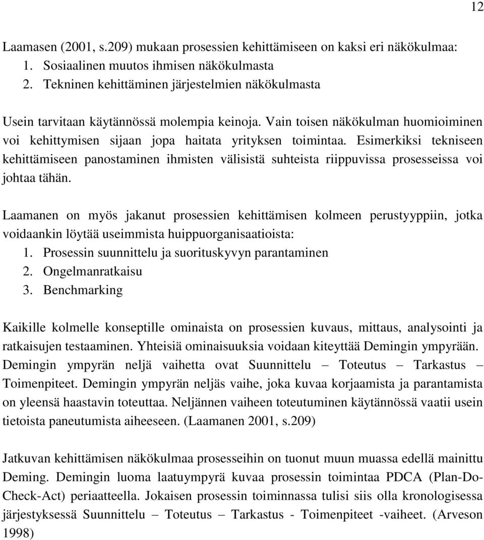 Esimerkiksi tekniseen kehittämiseen panostaminen ihmisten välisistä suhteista riippuvissa prosesseissa voi johtaa tähän.