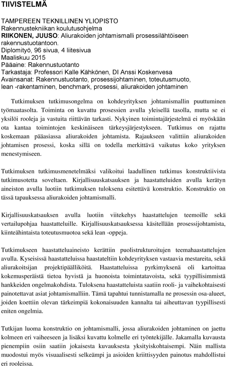 lean -rakentaminen, benchmark, prosessi, aliurakoiden johtaminen Tutkimuksen tutkimusongelma on kohdeyrityksen johtamismallin puuttuminen työmaatasolta.