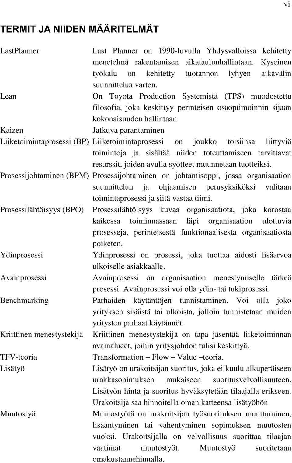 Lean On Toyota Production Systemistä (TPS) muodostettu filosofia, joka keskittyy perinteisen osaoptimoinnin sijaan kokonaisuuden hallintaan Kaizen Jatkuva parantaminen Liiketoimintaprosessi (BP)