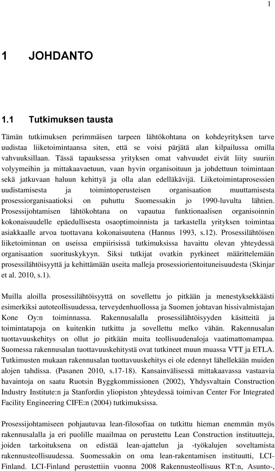 Tässä tapauksessa yrityksen omat vahvuudet eivät liity suuriin volyymeihin ja mittakaavaetuun, vaan hyvin organisoituun ja johdettuun toimintaan sekä jatkuvaan haluun kehittyä ja olla alan