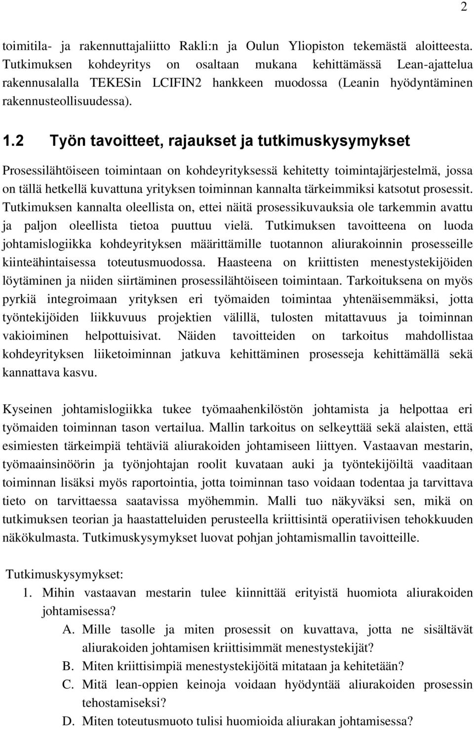 2 Työn tavoitteet, rajaukset ja tutkimuskysymykset Prosessilähtöiseen toimintaan on kohdeyrityksessä kehitetty toimintajärjestelmä, jossa on tällä hetkellä kuvattuna yrityksen toiminnan kannalta