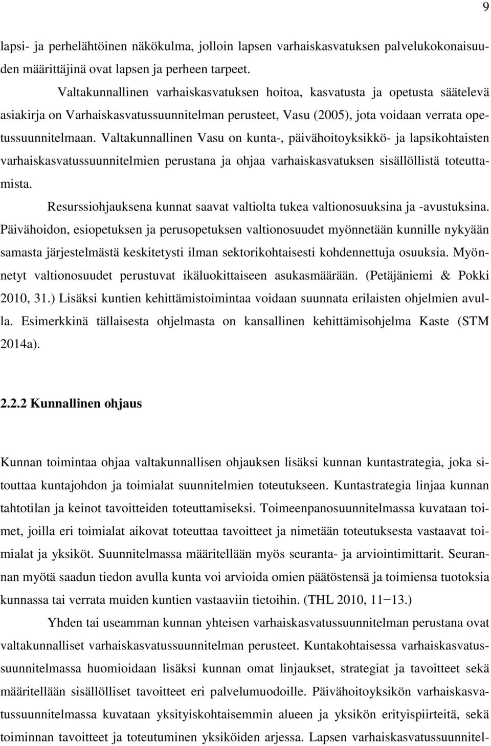 Valtakunnallinen Vasu on kunta-, päivähoitoyksikkö- ja lapsikohtaisten varhaiskasvatussuunnitelmien perustana ja ohjaa varhaiskasvatuksen sisällöllistä toteuttamista.