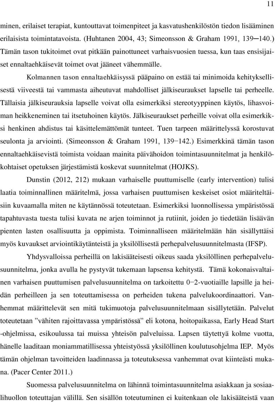 Kolmannen tason ennaltaehkäisyssä pääpaino on estää tai minimoida kehityksellisestä viiveestä tai vammasta aiheutuvat mahdolliset jälkiseuraukset lapselle tai perheelle.