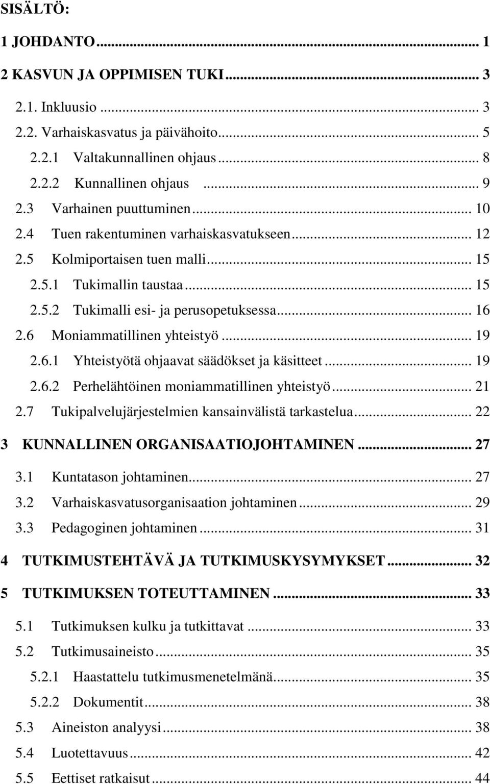 6 Moniammatillinen yhteistyö... 19 2.6.1 Yhteistyötä ohjaavat säädökset ja käsitteet... 19 2.6.2 Perhelähtöinen moniammatillinen yhteistyö... 21 2.