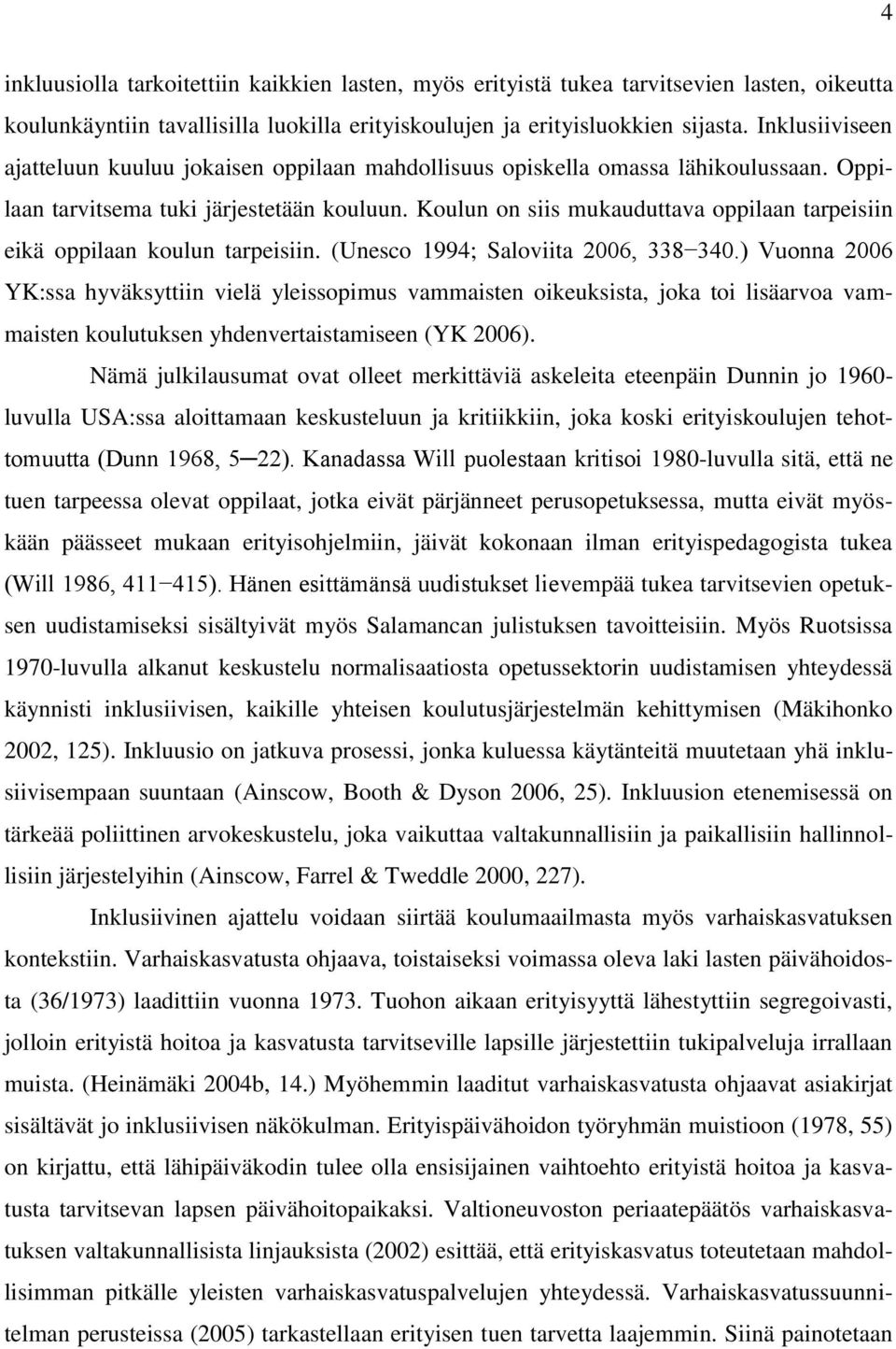 Koulun on siis mukauduttava oppilaan tarpeisiin eikä oppilaan koulun tarpeisiin. (Unesco 1994; Saloviita 2006, 338 340.