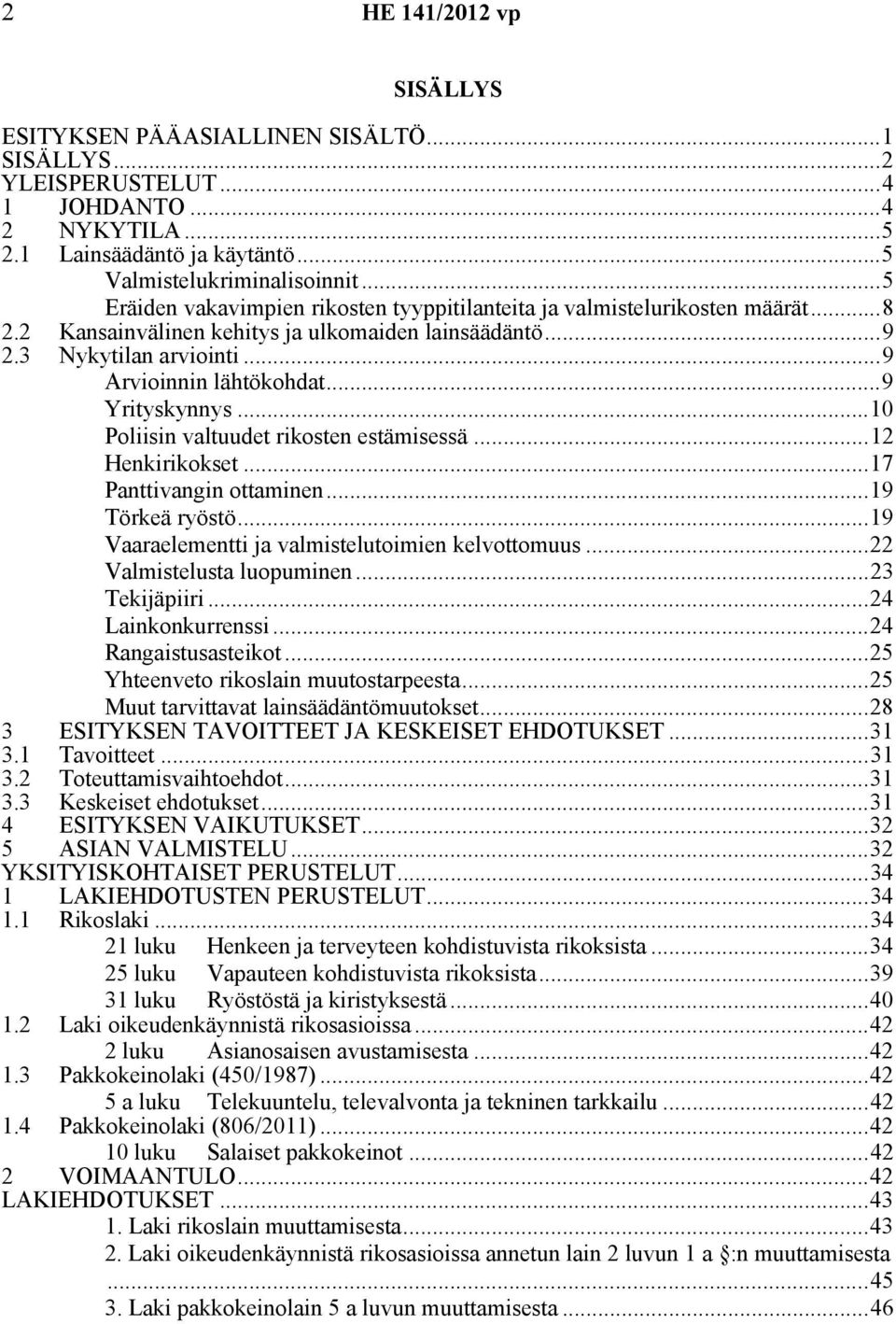 ..9 Yrityskynnys...10 Poliisin valtuudet rikosten estämisessä...12 Henkirikokset...17 Panttivangin ottaminen...19 Törkeä ryöstö...19 Vaaraelementti ja valmistelutoimien kelvottomuus.