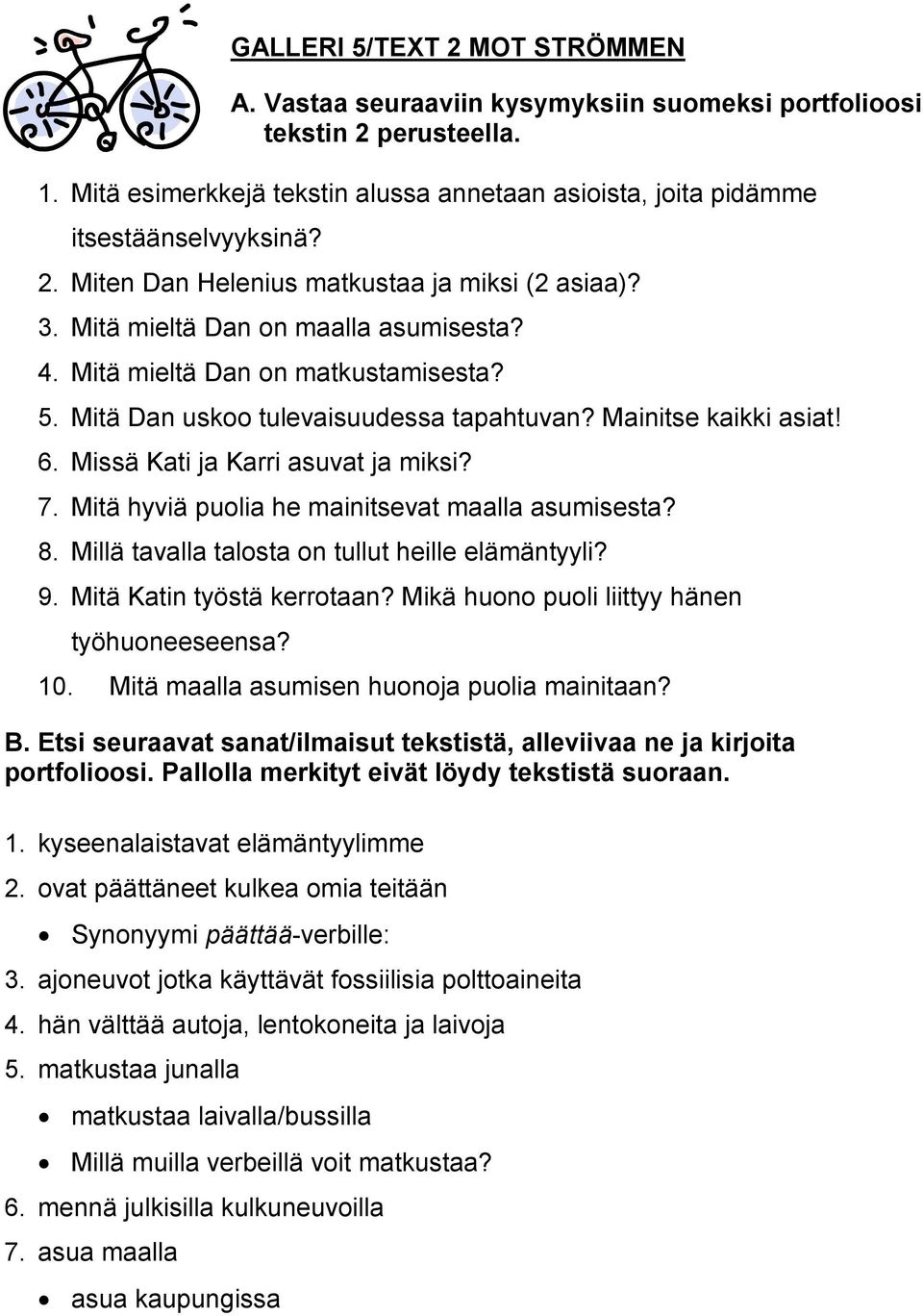 Mitä hyviä puolia he mainitsevat maalla asumisesta? 8. Millä tavalla talosta on tullut heille elämäntyyli? 9. Mitä Katin työstä kerrotaan? Mikä huono puoli liittyy hänen työhuoneeseensa? 10.