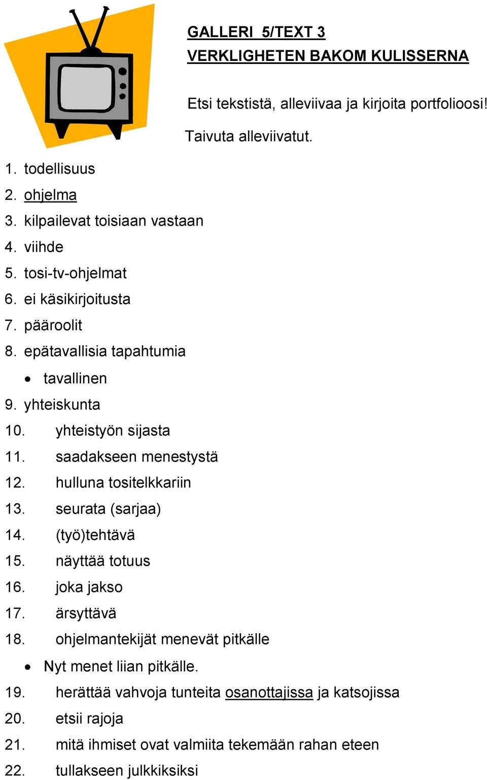 yhteistyön sijasta 11. saadakseen menestystä 12. hulluna tositelkkariin 13. seurata (sarjaa) 14. (työ)tehtävä 15. näyttää totuus 16. joka jakso 17. ärsyttävä 18.