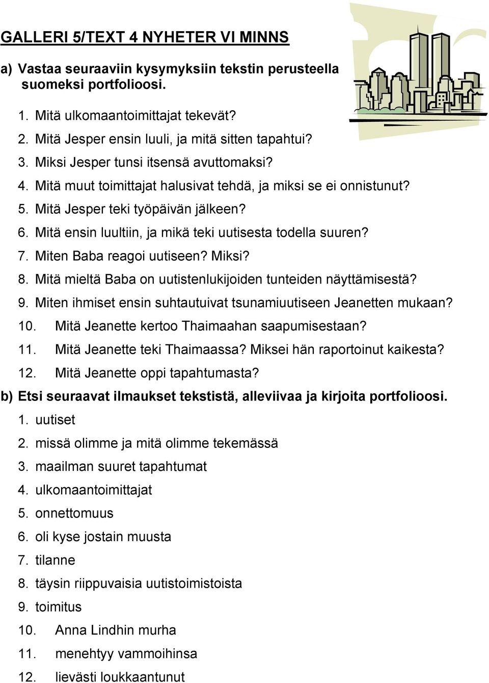 Mitä ensin luultiin, ja mikä teki uutisesta todella suuren? 7. Miten Baba reagoi uutiseen? Miksi? 8. Mitä mieltä Baba on uutistenlukijoiden tunteiden näyttämisestä? 9.