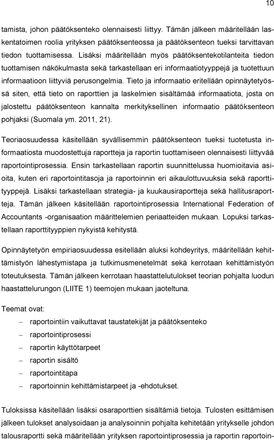 Tieto ja informaatio eritellään opinnäytetyössä siten, että tieto on raporttien ja laskelmien sisältämää informaatiota, josta on jalostettu päätöksenteon kannalta merkityksellinen informaatio