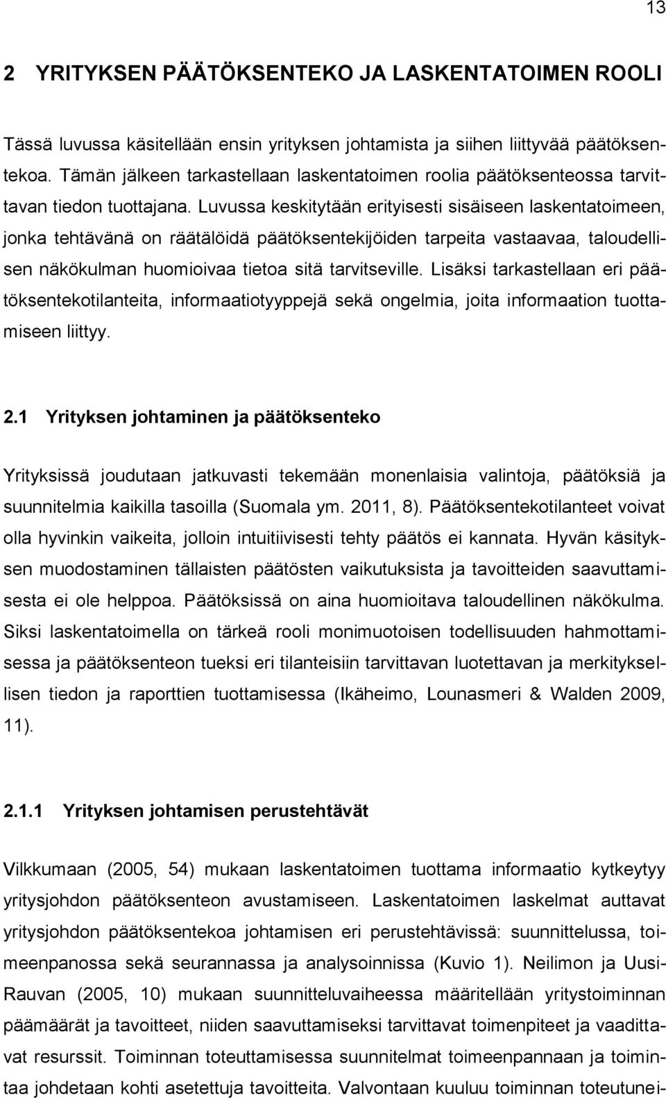 Luvussa keskitytään erityisesti sisäiseen laskentatoimeen, jonka tehtävänä on räätälöidä päätöksentekijöiden tarpeita vastaavaa, taloudellisen näkökulman huomioivaa tietoa sitä tarvitseville.