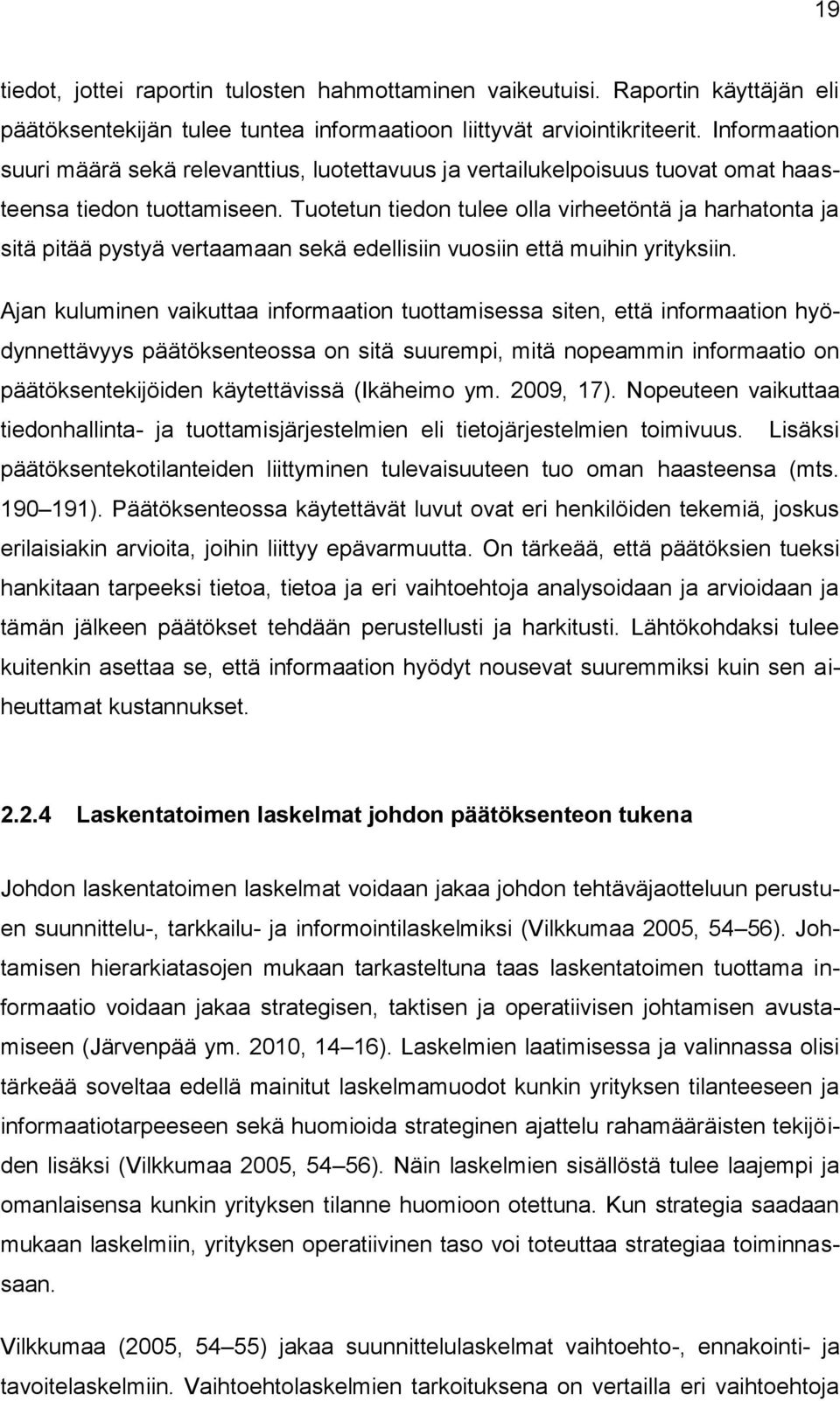 Tuotetun tiedon tulee olla virheetöntä ja harhatonta ja sitä pitää pystyä vertaamaan sekä edellisiin vuosiin että muihin yrityksiin.