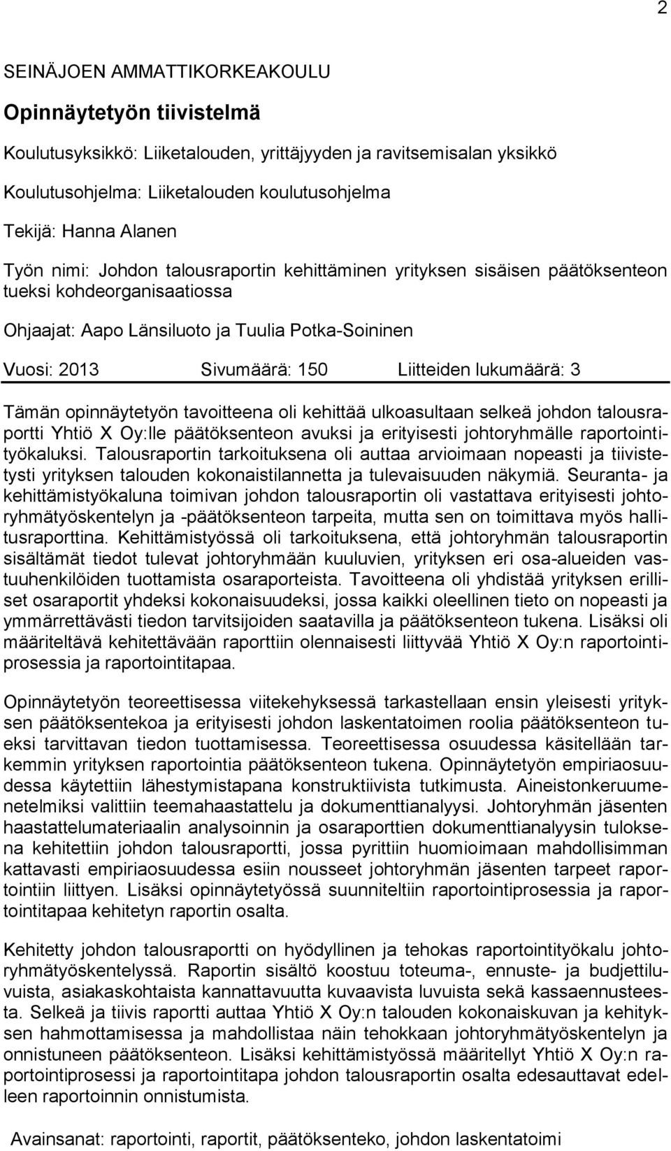 lukumäärä: 3 Tämän opinnäytetyön tavoitteena oli kehittää ulkoasultaan selkeä johdon talousraportti Yhtiö X Oy:lle päätöksenteon avuksi ja erityisesti johtoryhmälle raportointityökaluksi.