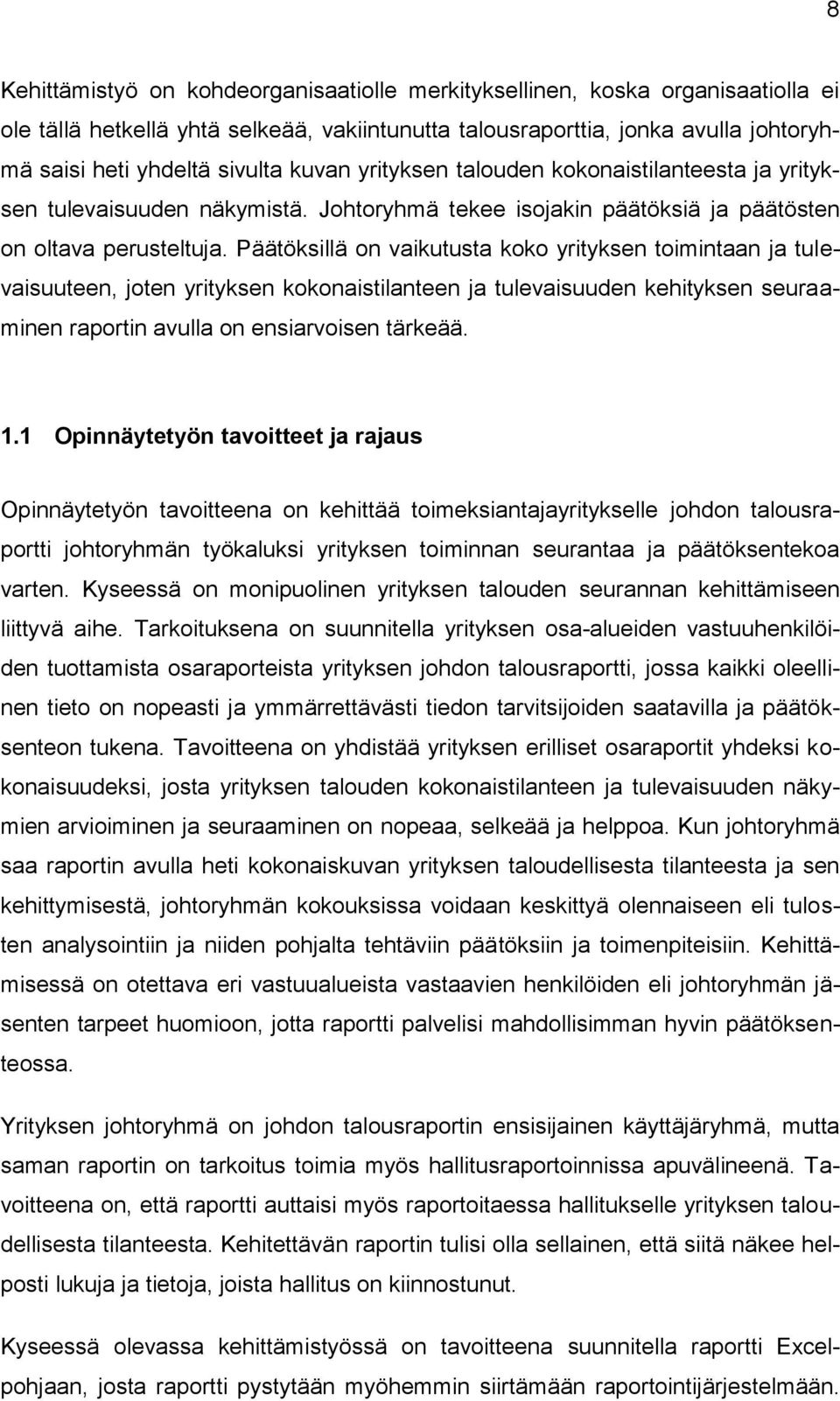 Päätöksillä on vaikutusta koko yrityksen toimintaan ja tulevaisuuteen, joten yrityksen kokonaistilanteen ja tulevaisuuden kehityksen seuraaminen raportin avulla on ensiarvoisen tärkeää. 1.