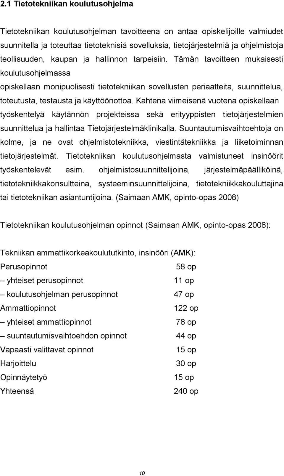 Tämän tavoitteen mukaisesti koulutusohjelmassa opiskellaan monipuolisesti tietotekniikan sovellusten periaatteita, suunnittelua, toteutusta, testausta ja käyttöönottoa.