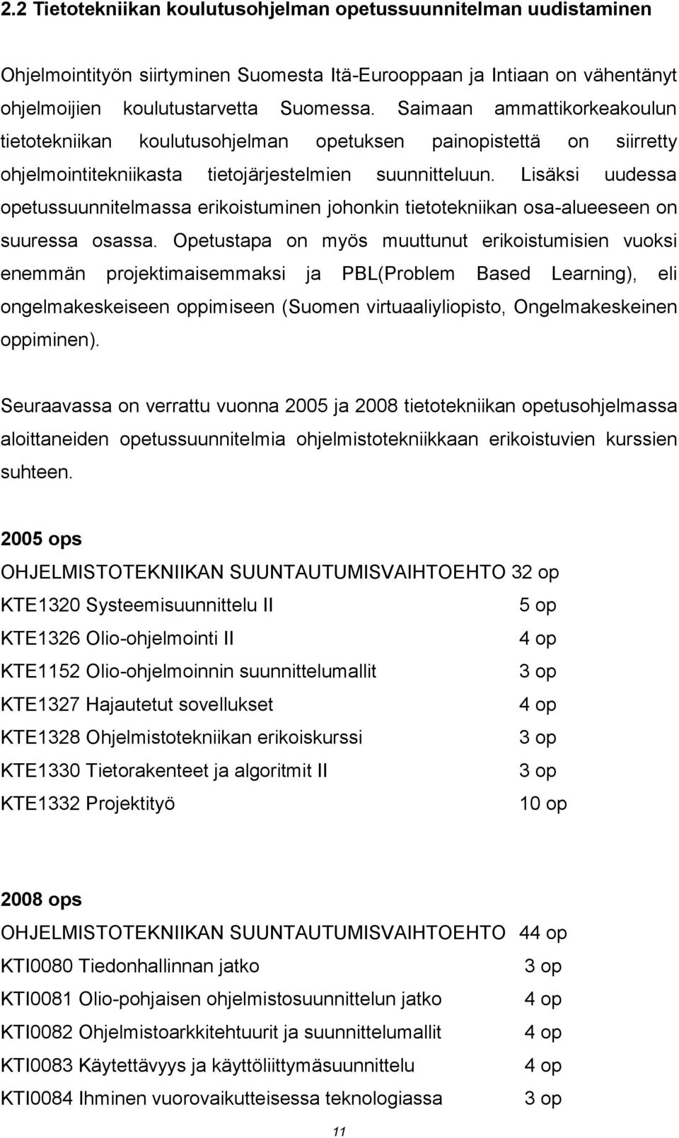 Lisäksi uudessa opetussuunnitelmassa erikoistuminen johonkin tietotekniikan osa-alueeseen on suuressa osassa.