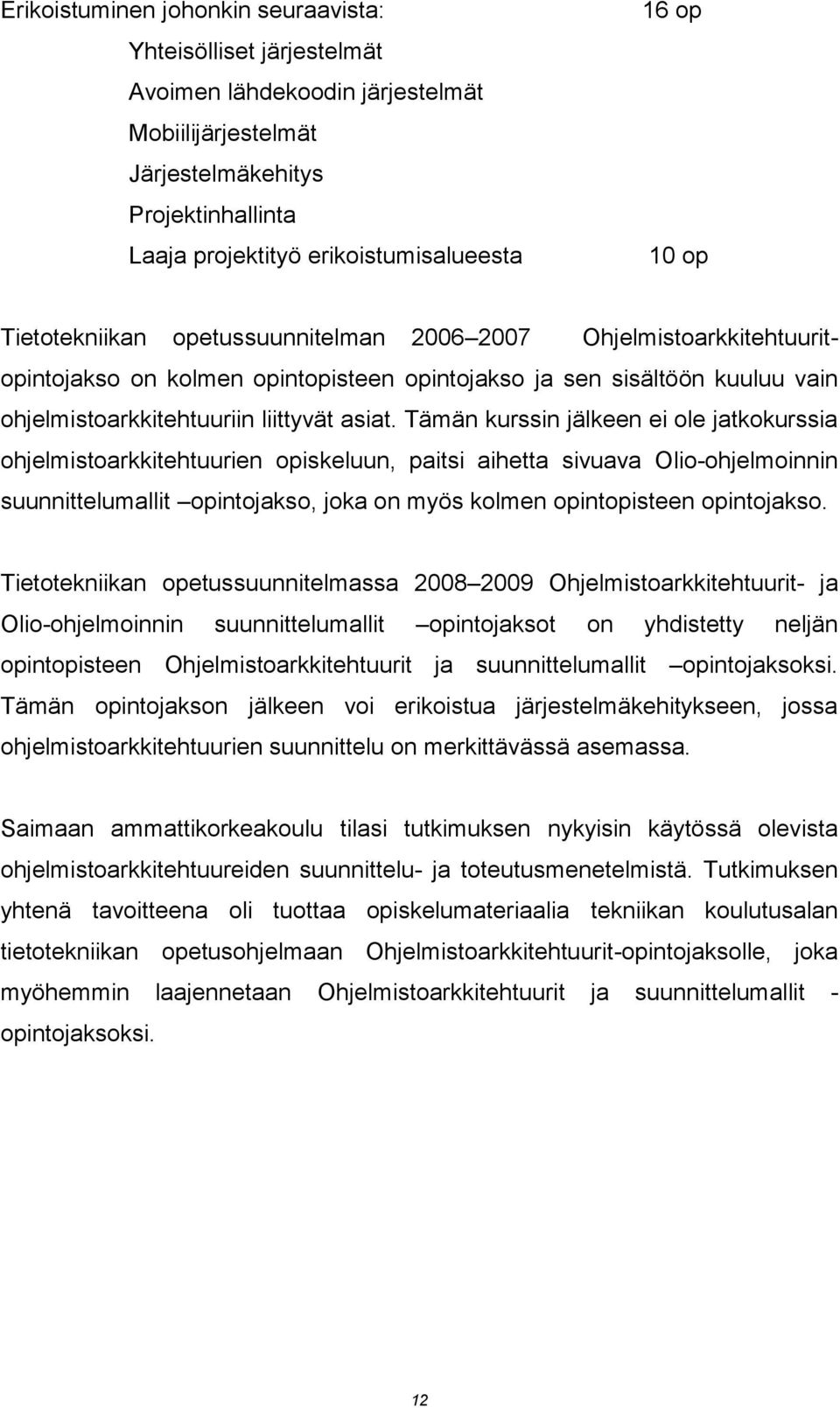 Tämän kurssin jälkeen ei ole jatkokurssia ohjelmistoarkkitehtuurien opiskeluun, paitsi aihetta sivuava Olio-ohjelmoinnin suunnittelumallit opintojakso, joka on myös kolmen opintopisteen opintojakso.