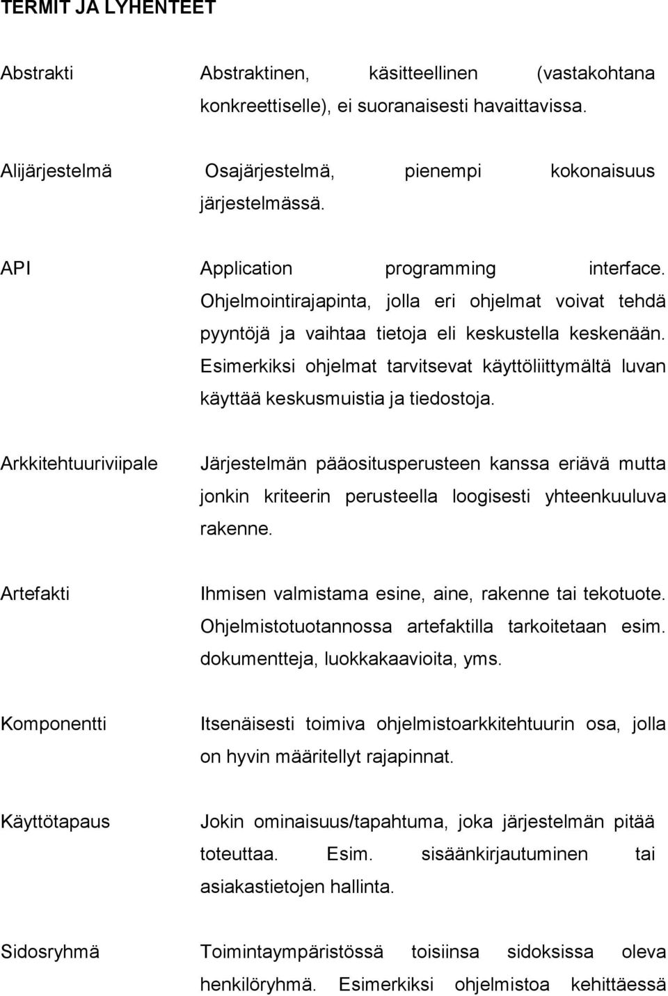 Esimerkiksi ohjelmat tarvitsevat käyttöliittymältä luvan käyttää keskusmuistia ja tiedostoja.