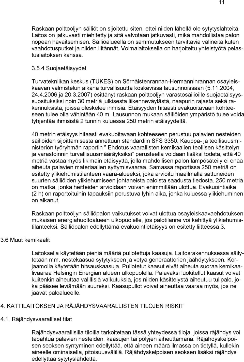 Säiliöalueella on sammutukseen tarvittavia välineitä kuten vaahdotusputket ja niiden liitännät. Voimalaitoksella on harjoiteltu yhteistyötä pelastuslaitoksen kanssa. 3.5.